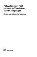 Cover of: Lincom Studies in Native American Linguistics, vol. 47: Polyvalence of root classes in Yukatekan Mayan languages