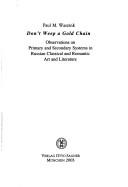 Cover of: Don't weep a gold chain: observations on primary and secondary systems in Russian classical and romantic art and literature