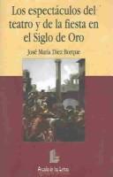 Cover of: Los espectáculos del teatro y de la fiesta en el Siglo de Oro español