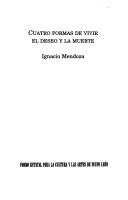 Cover of: Cuatro formas de vivir el deseo y la muerte by Ignacio Mendoza