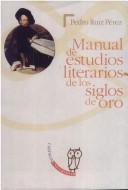 Cover of: Manual de estudios literarios de los siglos de oro by Pedro Ruiz Pérez