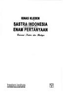 Cover of: Sastra Indonesia dalam enam pertanyaan: esai-esai sastra dan budaya