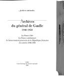 Cover of: Archives du général de Gaulle, 1940-1958: la France libre, la France combattante, le gouvernement provisoire de la République française, les années 1946-1958