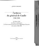 Cover of: Archives du général de Gaulle 1940-1958: la France libre, la France combattante, le Gouvernement provisoire de la République française, les années 1946-1958