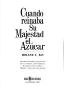 Cuando reinaba su majestad el azúcar by Roland T. Ely