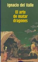 Cover of: El arte de matar dragones by Ignacio del Valle
