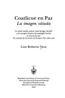 Cover of: Coatlicue en Paz: la imagen sitiada : la diosa madre azteca como imago mundi y el concepto binario de analogía/ironía en el acto de ver : un estudio de los textos de Octavio Paz sobre arte