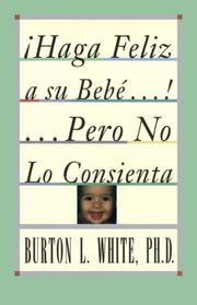 Cover of: Haga feliz a su bebé-- pero no lo consienta! by Burton L. White