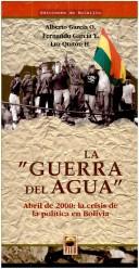 Cover of: "La guerra del agua": abril de 2000, la crisis de la política en Bolivia