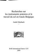 Cover of: RECHERCHES SUR LES INSTRUMENTS ARATOIRES ET LE TRAVAIL DU SOL EN GAULE BELGIQUE. by ANDRE MARBACH