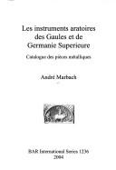 Cover of: Les instruments aratoires des Gaules et de Germanie superieure: catalogue des pièces métalliques