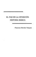 Cover of: El PAN en la oposición by Francisco Reveles Vázquez