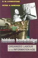 Cover of: Hidden knowledge: organized labour in the information age