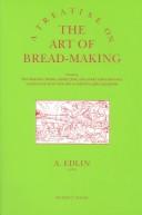 Cover of: A treatise on the art of bread-making.: Wherein, the mealing trade, assize laws, and every circumstance connected with the art, is particularly examined.