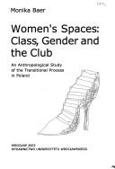 Cover of: Women's spaces: class, gender and the club : an anthropological study of the transitional process in Poland