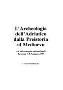 Cover of: L' archeologia dell'Adriatico dalla preistoria al Medioevo: atti del convegno internazionale, Ravenna, 7-8-9 giugno 2001