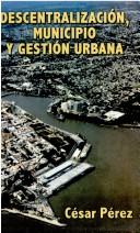 Cover of: Descentralización, municipio y gestión urbana