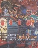 Cover of: Alberta Elders' Cree Dictionary/alperta ohci kehtehayak nehiyaw otwestamakewasinahikan by Nancy LeClaire, George Cardinal, Earle Waugh