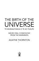 Cover of: The birth of the universe =: Te Whānautanga o te ao tukupū :  Māori oral cosmogony from the Wairarapa