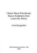 Classic Maya polychrome stucco sculptures from Louisville, Belize by Astrid Runggaldier