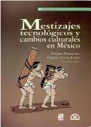 Cover of: Mestizajes tecnológicos y cambios culturales en México