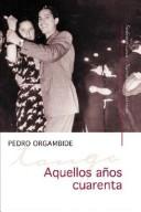 Cover of: Aquellos años cuarenta by Pedro G. Orgambide