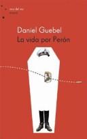 Cover of: La vida por Perón by Daniel Guebel
