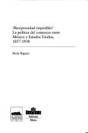 Cover of: Reciprocidad imposible?: la política del comercio entre México y Estados Unidos, 1857-1938