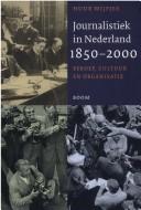 Cover of: Journalistiek in Nederland, 1850-2000: beroep, cultuur en organisatie