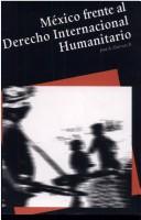 Cover of: México frente al derecho internacional humanitario by José Antonio Guevara Bermúdez