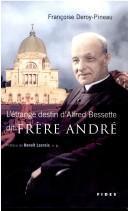 Cover of: étrange destin d'Alfred Bessette dit "frère André": Mont-Saint-Grégoire, 1985, Montréal, 1937 : l'histoire d'une humilité tranquille qui à transformé une montagne