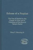 Cover of: Echoes of a prophet: the use of Ezekiel in the Gospel of John and in literature of the Second Temple Period