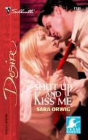 Cover of: Shut up and kiss me by Sara Orwig