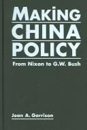 Cover of: Making China policy: from Nixon to G.W. Bush