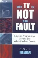 Cover of: Why TV is not our fault: television programming, viewers, and who's really in control