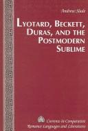 Cover of: Lyotard, Beckett, Duras, and the postmodern sublime | Slade, Andrew.