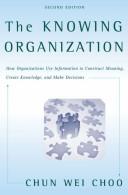 Cover of: The knowing organization: how organizations use information to construct meaning, create knowledge, and make decisions