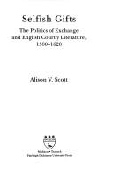 Cover of: Selfish gifts: the politics of exchange and English courtly literature, 1580-1628