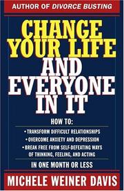 Cover of: Change your life and everyone in it: how to transform difficult relationships, overcome anxiety and depression, break free from self-defeating ways of thinking, feeling, and acting in one month or less
