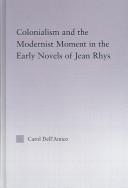 Cover of: Colonialism and the modernist moment in the early novels of Jean Rhys