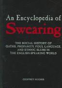 Cover of: An encyclopedia of swearing: the social history of oaths, profanity, foul language, and ethnic slurs in the English-speaking world