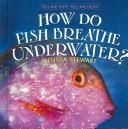 How do fish breathe underwater? by Melissa Stewart