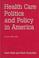 Cover of: Health care politics and policy in America