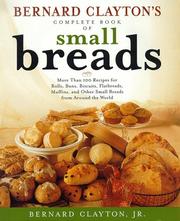 Cover of: Bernard Clayton's complete book of small breads by Bernard Clayton Jr.