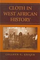 Cover of: Cloth in West African history by Colleen E. Kriger