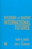 Cover of: Exploring and shaping international futures by Barry Hughes