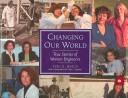 Cover of: Changing our world: true stories of women engineers