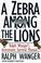 Cover of: A zebra in lion country