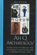 Cover of: Ah Q archaeology: Lu Xun, Ah Q, Ah Q progeny and the national character discourse in twentieth century China