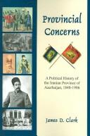 Cover of: Provincial concerns: a political history of the Iranian province of Azerbaijan, 1848-1906